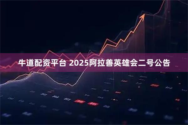 牛道配资平台 2025阿拉善英雄会二号公告